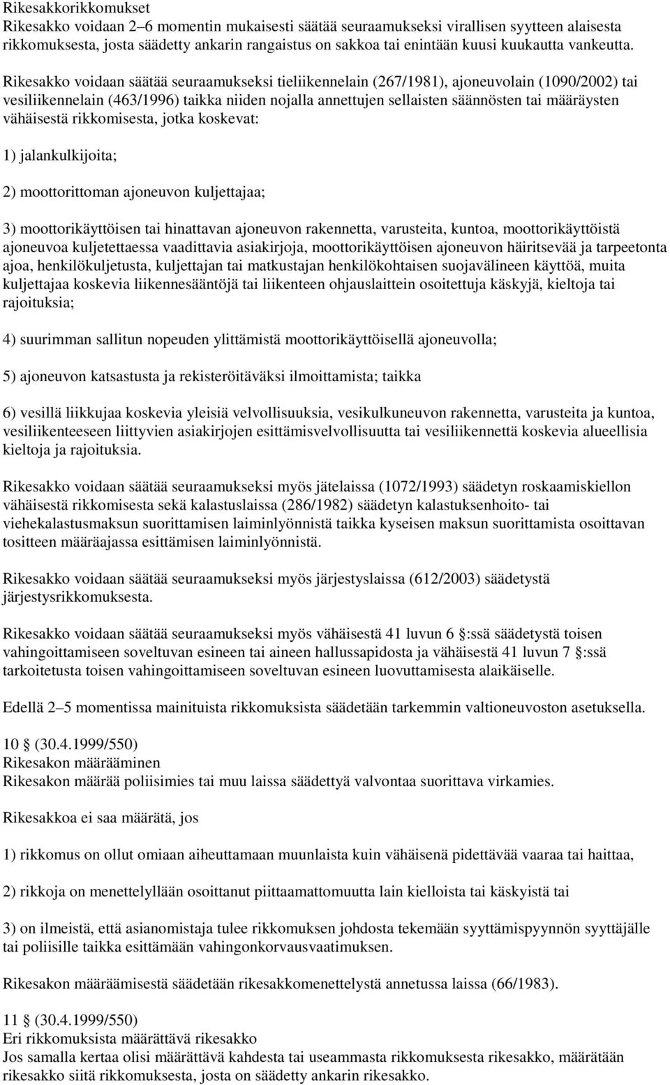 Rikesakko voidaan säätää seuraamukseksi tieliikennelain (267/1981), ajoneuvolain (1090/2002) tai vesiliikennelain (463/1996) taikka niiden nojalla annettujen sellaisten säännösten tai määräysten