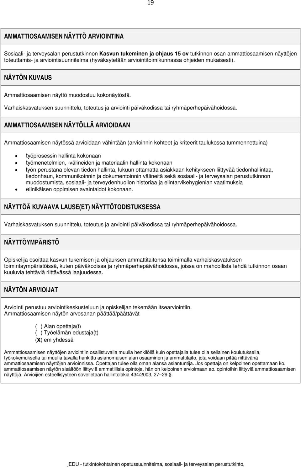 Varhaiskasvatuksen suunnittelu, toteutus ja arviointi päiväkodissa tai ryhmäperhepäivähoidossa.