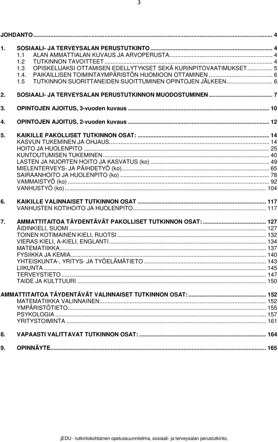 OPINTOJEN AJOITUS, 3-vuoden kuvaus... 10 4. OPINTOJEN AJOITUS, 2-vuoden kuvaus... 12 5. KAIKILLE PAKOLLISET TUTKINNON OSAT:... 14 KASVUN TUKEMINEN JA OHJAUS... 14 HOITO JA HUOLENPITO.