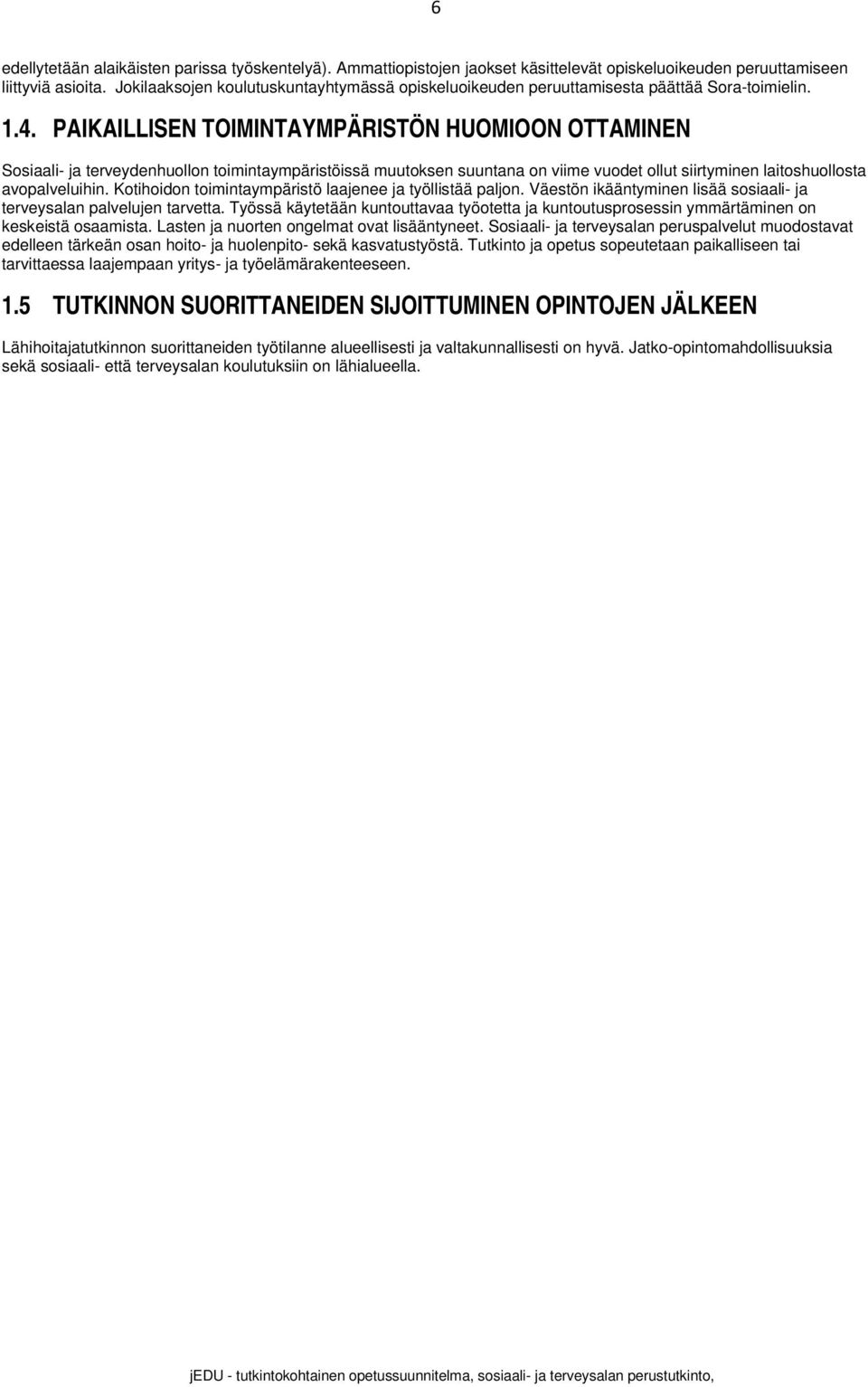 PAIKAILLISEN TOIMINTAYMPÄRISTÖN HUOMIOON OTTAMINEN Sosiaali- ja terveydenhuollon toimintaympäristöissä muutoksen suuntana on viime vuodet ollut siirtyminen laitoshuollosta avopalveluihin.