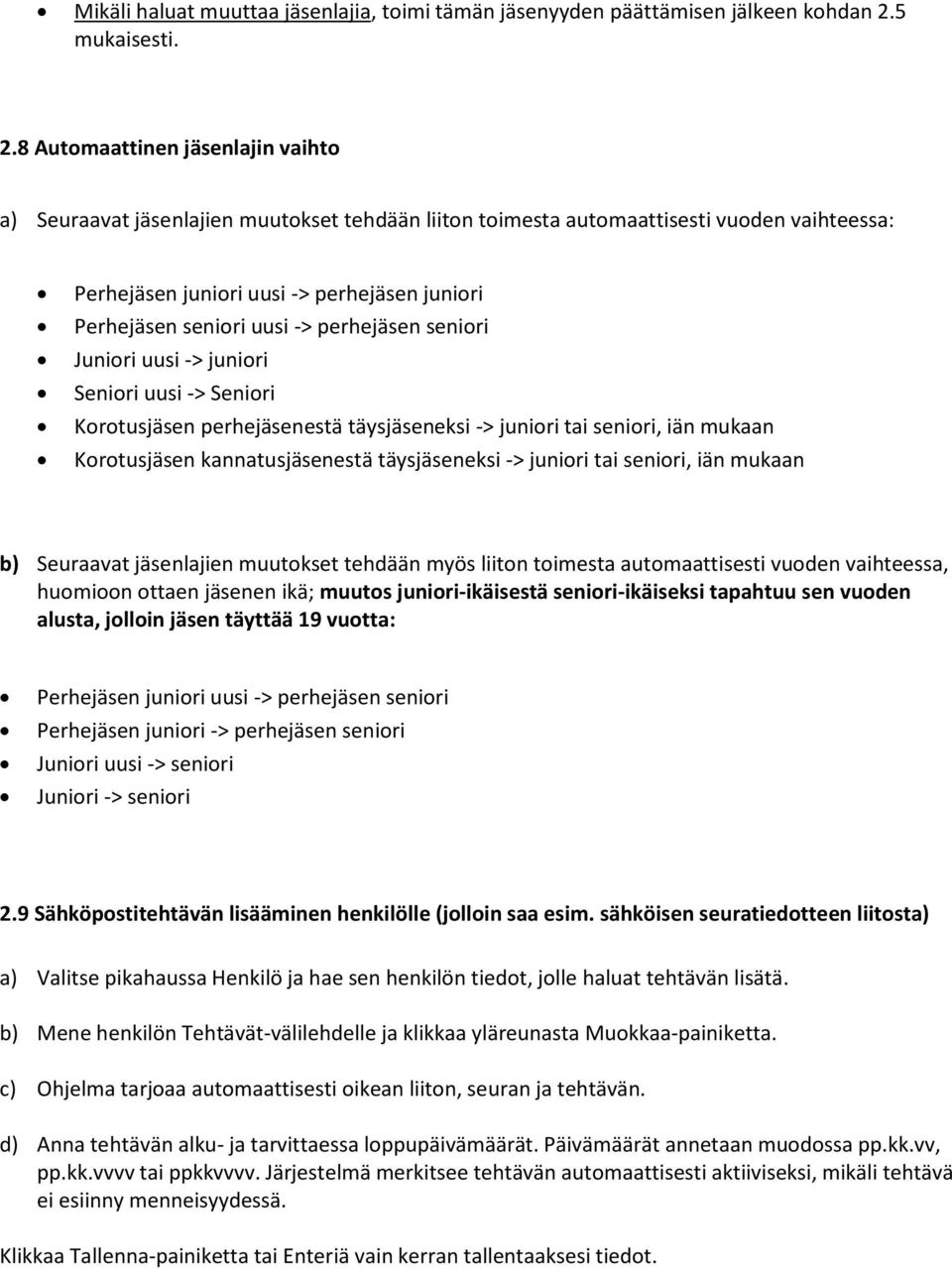 8 Automaattinen jäsenlajin vaihto a) Seuraavat jäsenlajien muutokset tehdään liiton toimesta automaattisesti vuoden vaihteessa: Perhejäsen juniori uusi -> perhejäsen juniori Perhejäsen seniori uusi