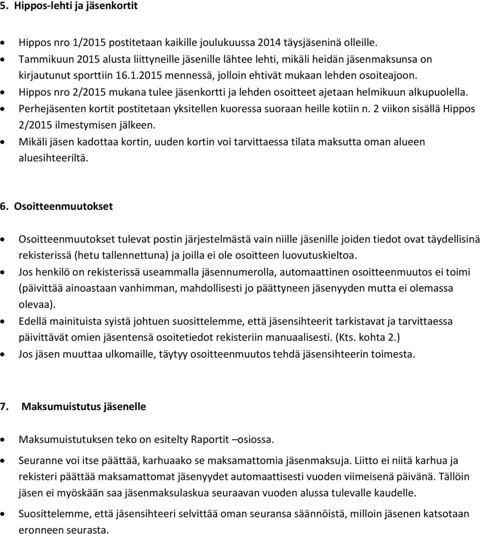 Hippos nro 2/2015 mukana tulee jäsenkortti ja lehden osoitteet ajetaan helmikuun alkupuolella. Perhejäsenten kortit postitetaan yksitellen kuoressa suoraan heille kotiin n.