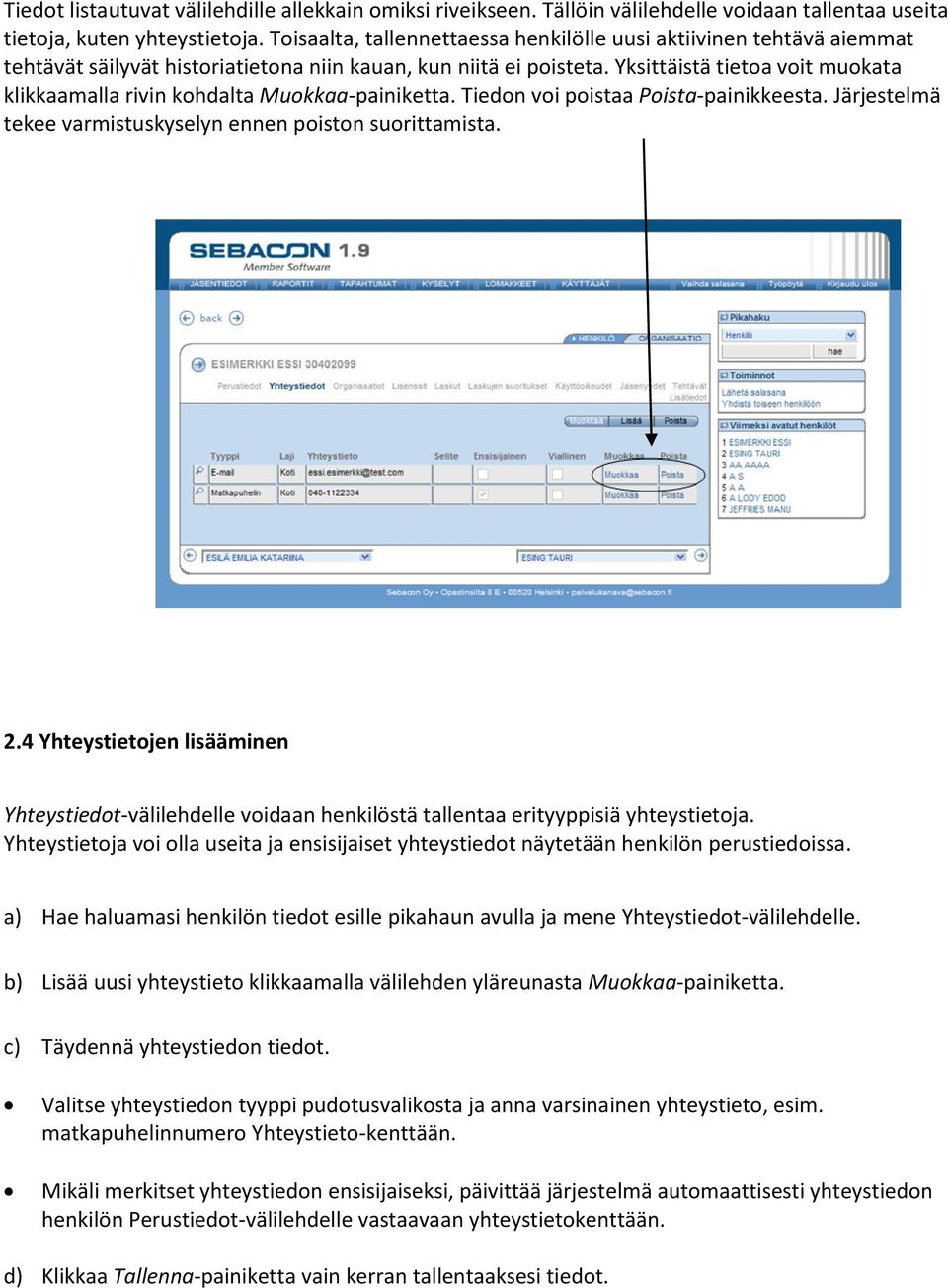 Yksittäistä tietoa voit muokata klikkaamalla rivin kohdalta Muokkaa-painiketta. Tiedon voi poistaa Poista-painikkeesta. Järjestelmä tekee varmistuskyselyn ennen poiston suorittamista. 2.