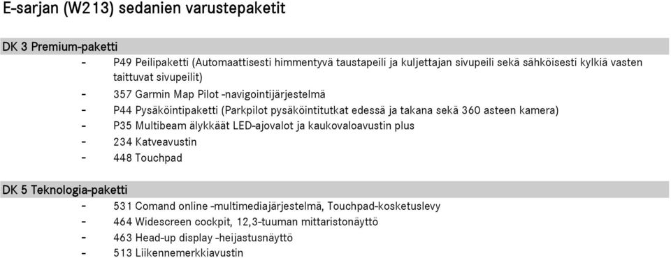 asteen kamera) - P35 Multibeam älykkäät LED-ajovalot ja kaukovaloavustin plus - 234 Katveavustin - 448 Touchpad DK 5 Teknologia-paketti - 531 Comand online