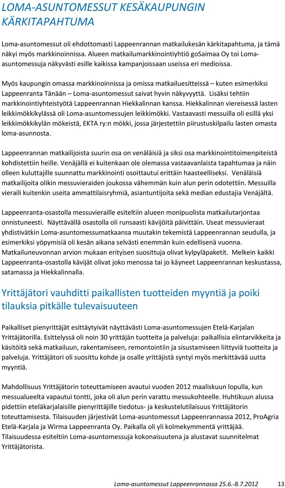 Myös kaupungin omassa markkinoinnissa ja omissa matkailuesitteissä kuten esimerkiksi Lappeenranta Tänään Loma-asuntomessut saivat hyvin näkyvyyttä.