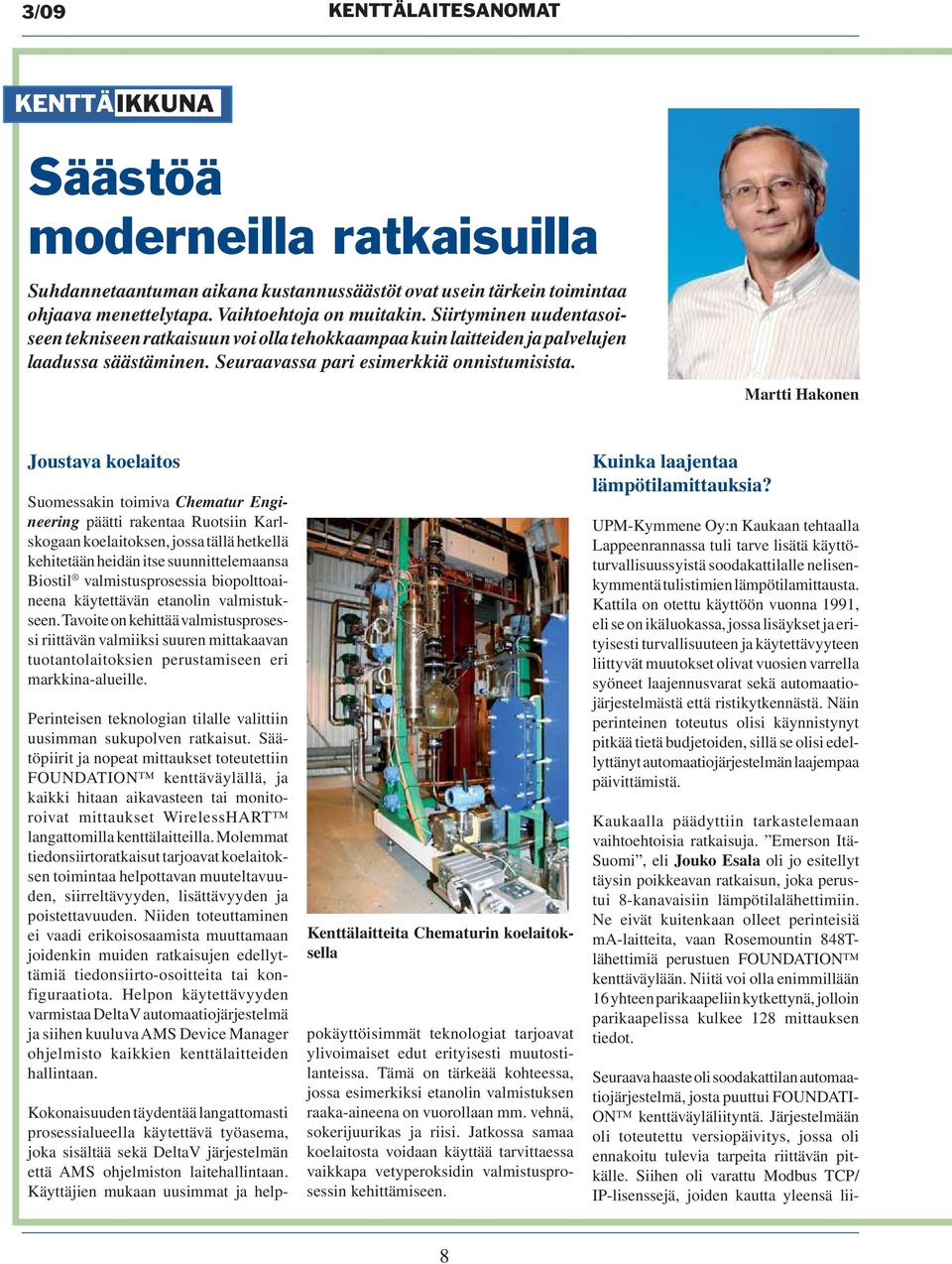 Martti Hakonen Joustava koelaitos Suomessakin toimiva Chematur Engineering päätti rakentaa Ruotsiin Karlskogaan koelaitoksen, jossa tällä hetkellä kehitetään heidän itse suunnittelemaansa Biostil