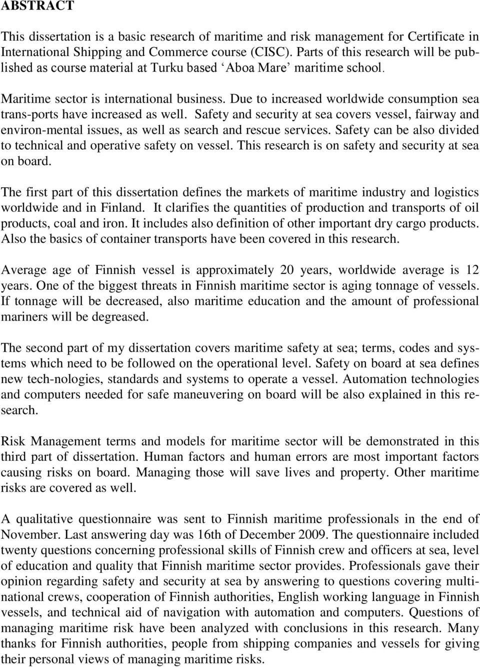 Due to increased worldwide consumption sea trans-ports have increased as well. Safety and security at sea covers vessel, fairway and environ-mental issues, as well as search and rescue services.