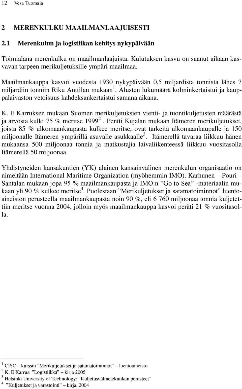 Maailmankauppa kasvoi vuodesta 1930 nykypäivään 0,5 miljardista tonnista lähes 7 miljardiin tonniin Riku Anttilan mukaan 1.