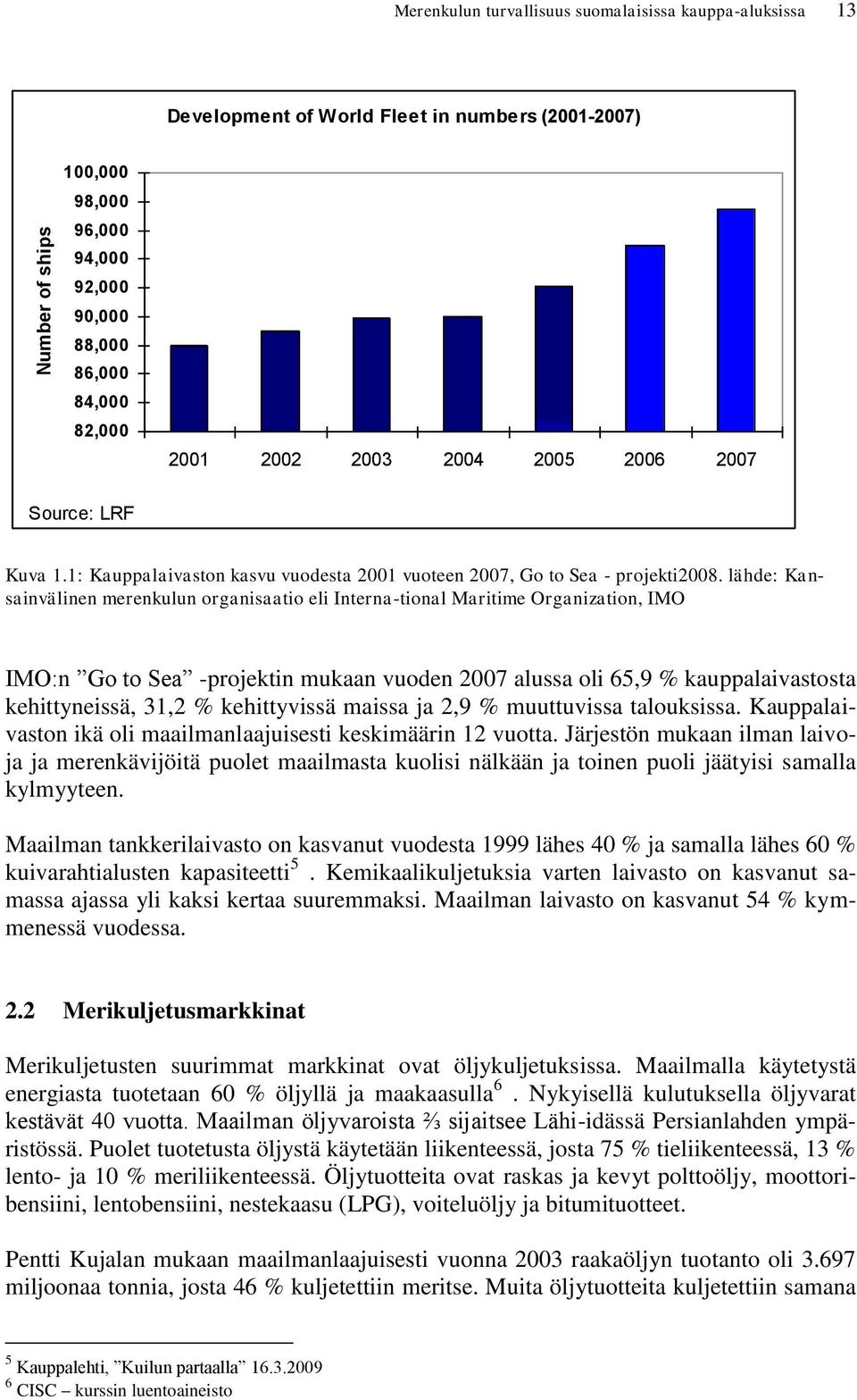 lähde: Kansainvälinen merenkulun organisaatio eli Interna-tional Maritime Organization, IMO IMO:n Go to Sea -projektin mukaan vuoden 2007 alussa oli 65,9 % kauppalaivastosta kehittyneissä, 31,2 %