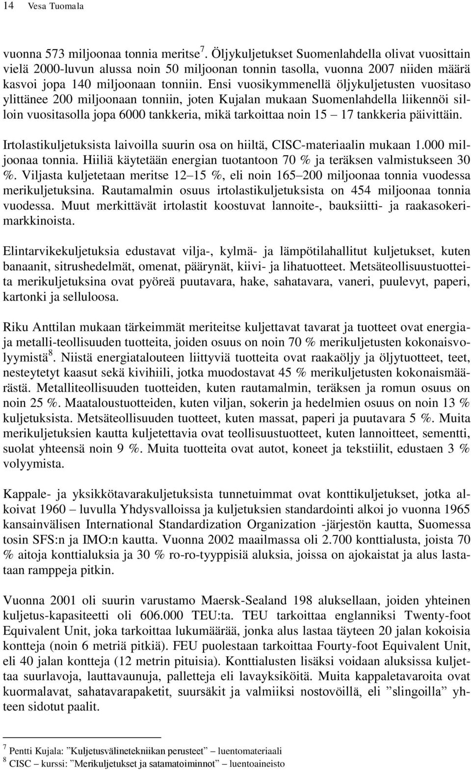 Ensi vuosikymmenellä öljykuljetusten vuositaso ylittänee 200 miljoonaan tonniin, joten Kujalan mukaan Suomenlahdella liikennöi silloin vuositasolla jopa 6000 tankkeria, mikä tarkoittaa noin 15 17