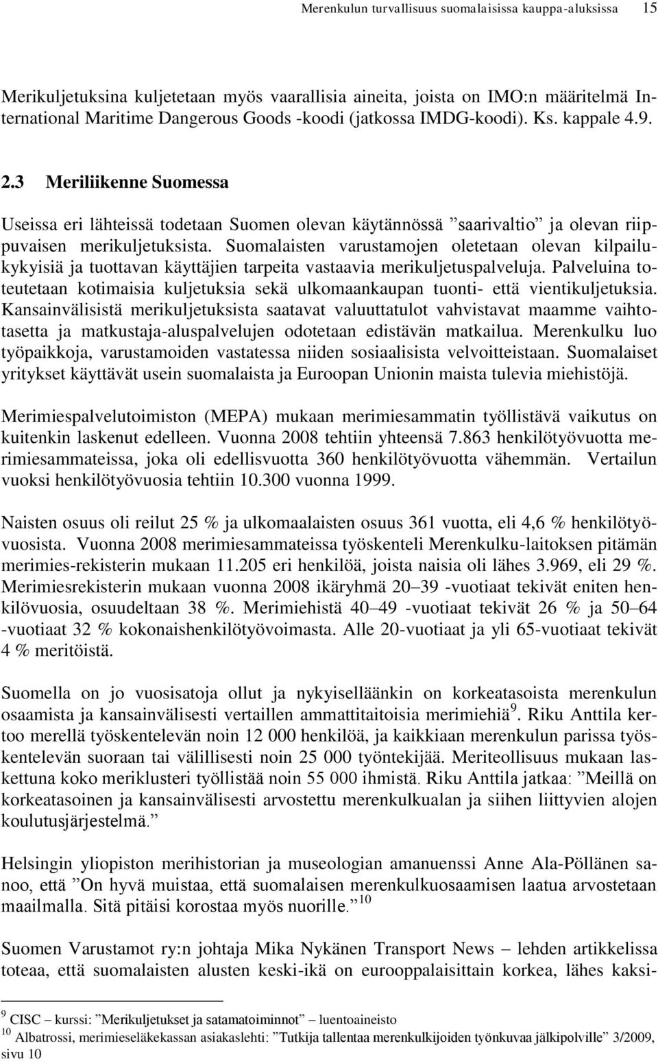 Suomalaisten varustamojen oletetaan olevan kilpailukykyisiä ja tuottavan käyttäjien tarpeita vastaavia merikuljetuspalveluja.
