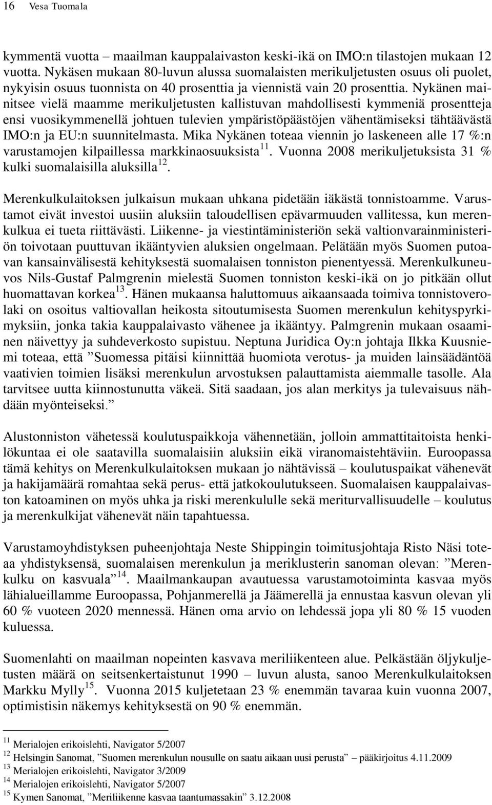 Nykänen mainitsee vielä maamme merikuljetusten kallistuvan mahdollisesti kymmeniä prosentteja ensi vuosikymmenellä johtuen tulevien ympäristöpäästöjen vähentämiseksi tähtäävästä IMO:n ja EU:n