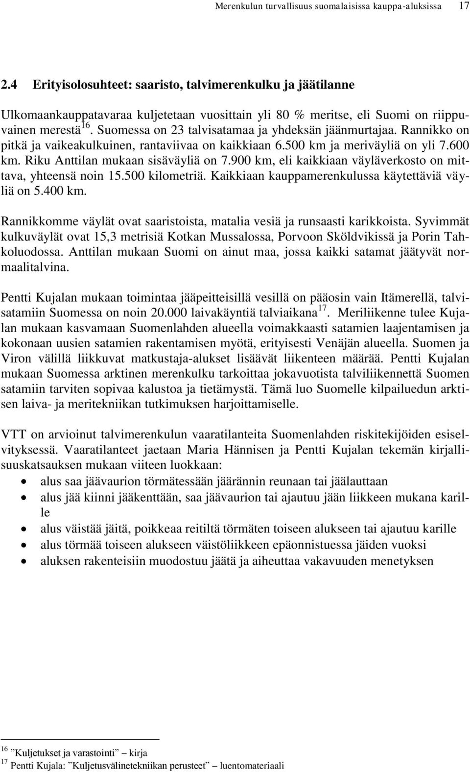 Suomessa on 23 talvisatamaa ja yhdeksän jäänmurtajaa. Rannikko on pitkä ja vaikeakulkuinen, rantaviivaa on kaikkiaan 6.500 km ja meriväyliä on yli 7.600 km. Riku Anttilan mukaan sisäväyliä on 7.