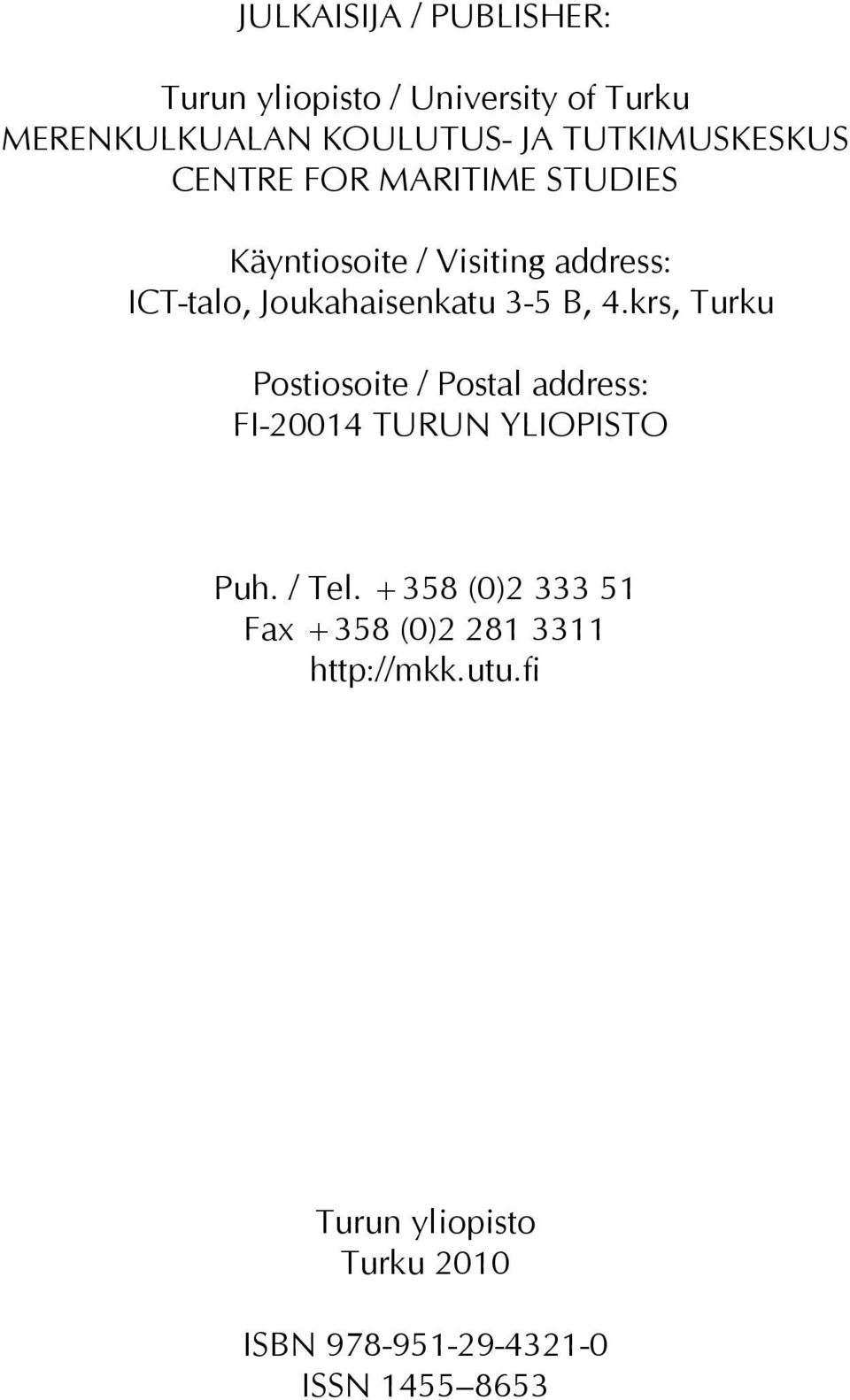Joukahaisenkatu 3-5 B, 4.krs, Turku Postiosoite / Postal address: FI-20014 TURUN YLIOPISTO Puh.