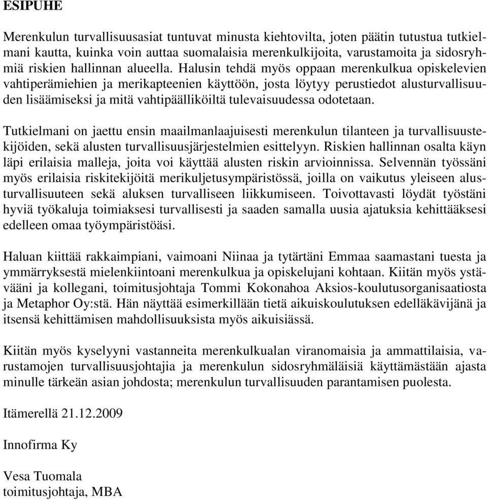 Halusin tehdä myös oppaan merenkulkua opiskelevien vahtiperämiehien ja merikapteenien käyttöön, josta löytyy perustiedot alusturvallisuuden lisäämiseksi ja mitä vahtipäälliköiltä tulevaisuudessa