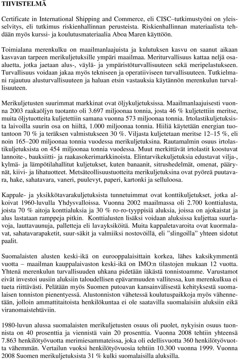 Toimialana merenkulku on maailmanlaajuista ja kulutuksen kasvu on saanut aikaan kasvavan tarpeen merikuljetuksille ympäri maailmaa.