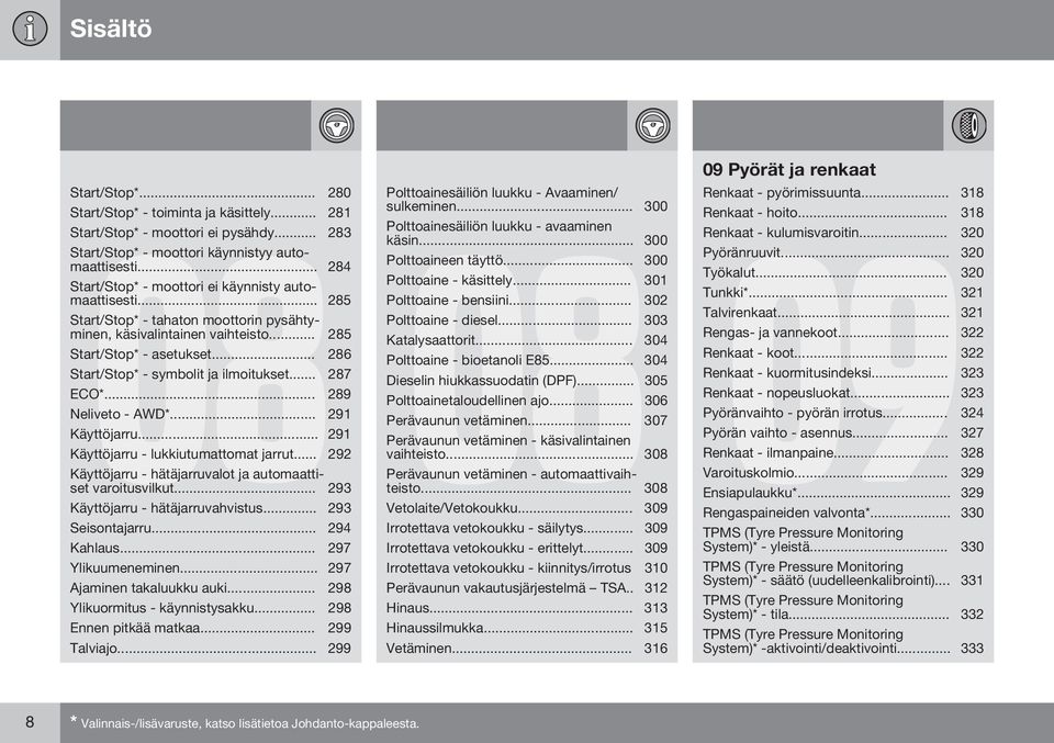 .. 286 Start/Stop* - symbolit ja ilmoitukset... 287 ECO*... 289 Neliveto - AWD*... 291 Käyttöjarru... 291 Käyttöjarru - lukkiutumattomat jarrut.