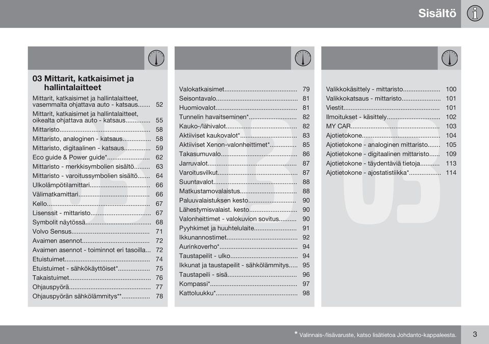 .. 59 Eco guide & Power guide*... 62 Mittaristo - merkkisymbolien sisältö... 63 Mittaristo - varoitussymbolien sisältö... 64 Ulkolämpötilamittari... 66 Välimatkamittari... 66 Kello.