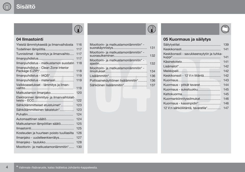 .. 119 Valikkoasetukset - lämmitys ja ilmanvaihto... 119 Matkustamon ilmanjako... 120 Elektroninen lämmitys- ja ilmanvaihtolaitteisto - ECC... 122 Sähkölämmitteiset etuistuimet*.