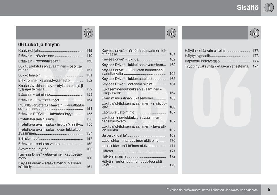 .. 154 PCC:llä varustettu etäavain* - ainutlaatuiset toiminnot... 154 Etäavain PCC:llä* - käyttöetäisyys... 155 Irrotettava avainliuska... 156 Irrotettava avainliuska - irrotus/kiinnitys.