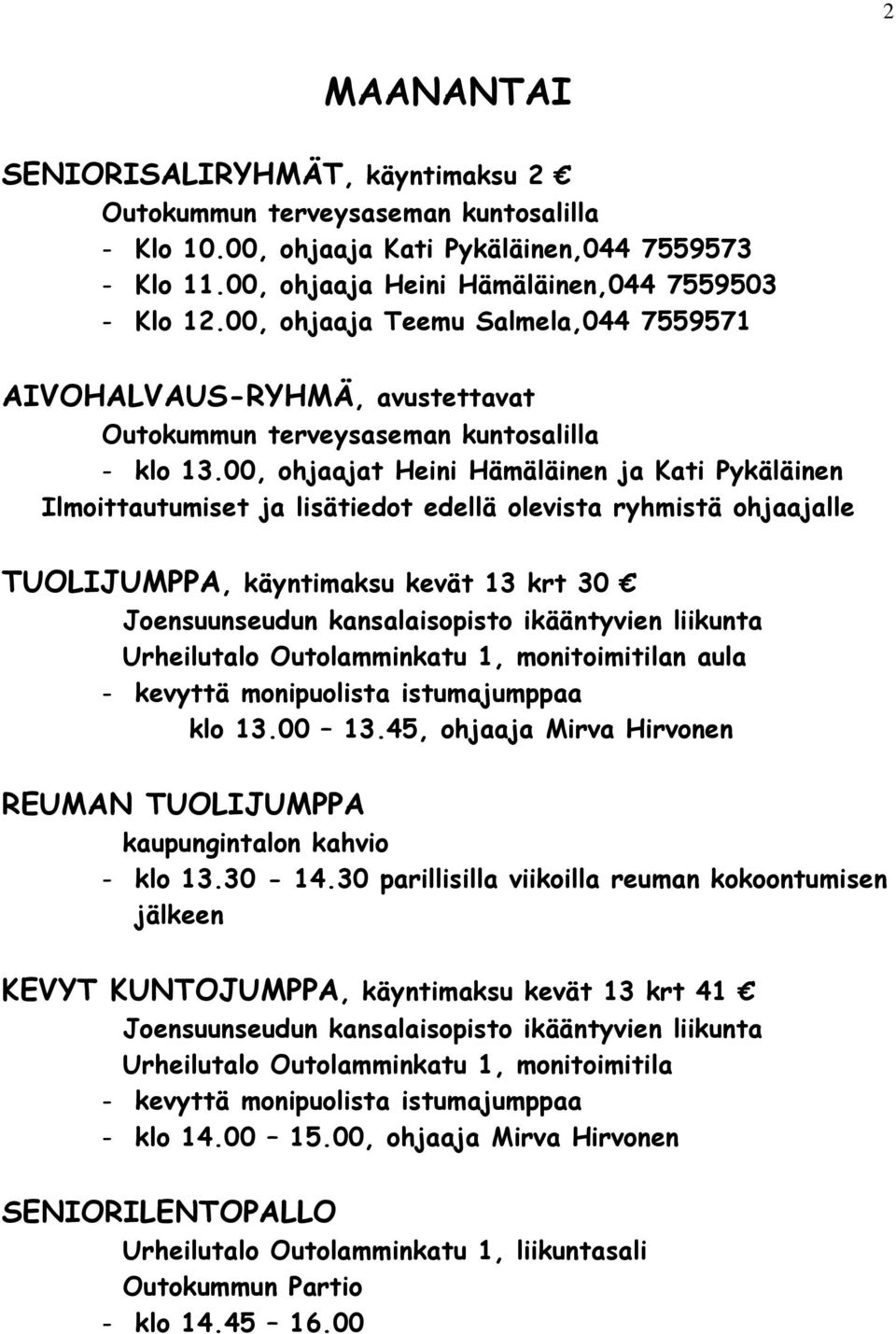 00, ohjaajat Heini Hämäläinen ja Kati Pykäläinen Ilmoittautumiset ja lisätiedot edellä olevista ryhmistä ohjaajalle TUOLIJUMPPA, käyntimaksu kevät 13 krt 30 Joensuunseudun kansalaisopisto ikääntyvien