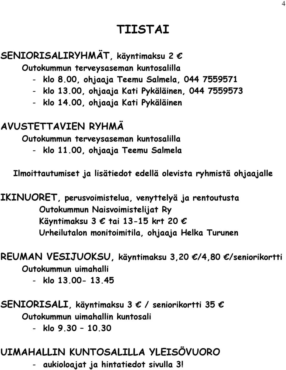 00, ohjaaja Teemu Salmela Ilmoittautumiset ja lisätiedot edellä olevista ryhmistä ohjaajalle IKINUORET, perusvoimistelua, venyttelyä ja rentoutusta Outokummun