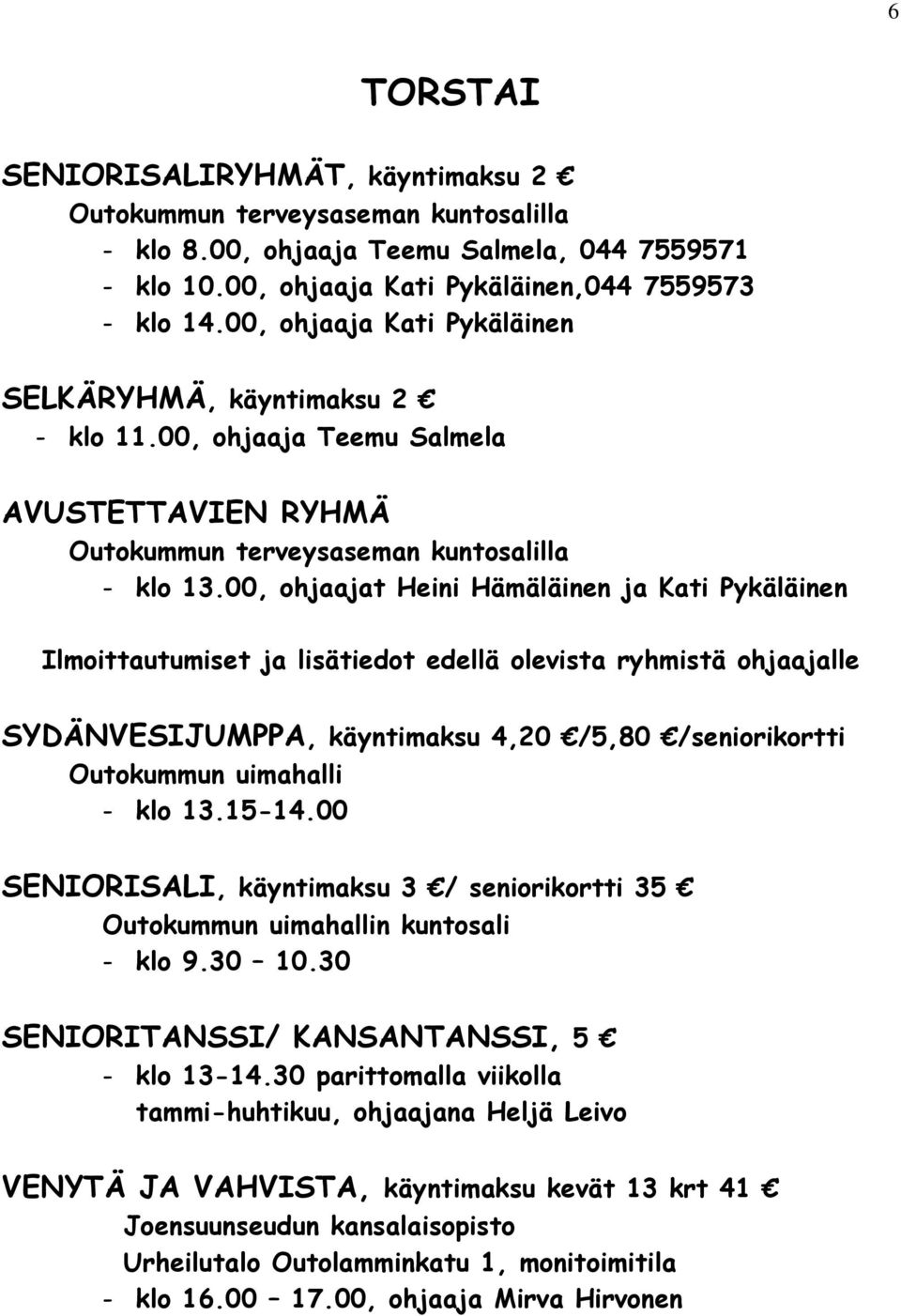 00, ohjaajat Heini Hämäläinen ja Kati Pykäläinen Ilmoittautumiset ja lisätiedot edellä olevista ryhmistä ohjaajalle SYDÄNVESIJUMPPA, käyntimaksu 4,20 /5,80 /seniorikortti - klo 13.15-14.