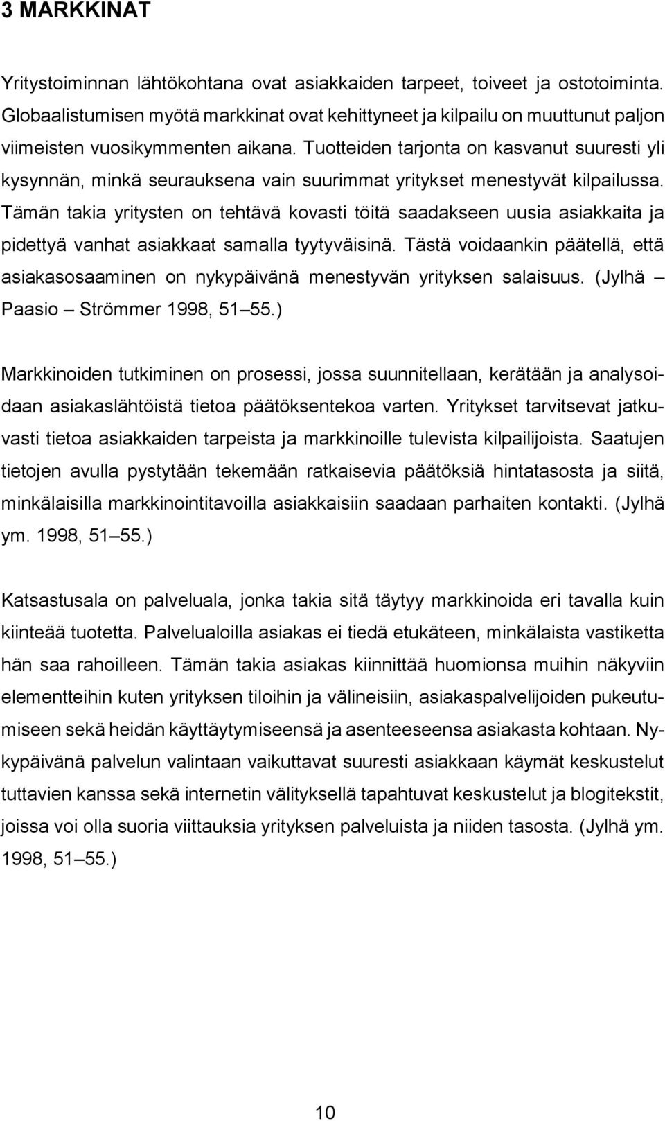 Tuotteiden tarjonta on kasvanut suuresti yli kysynnän, minkä seurauksena vain suurimmat yritykset menestyvät kilpailussa.