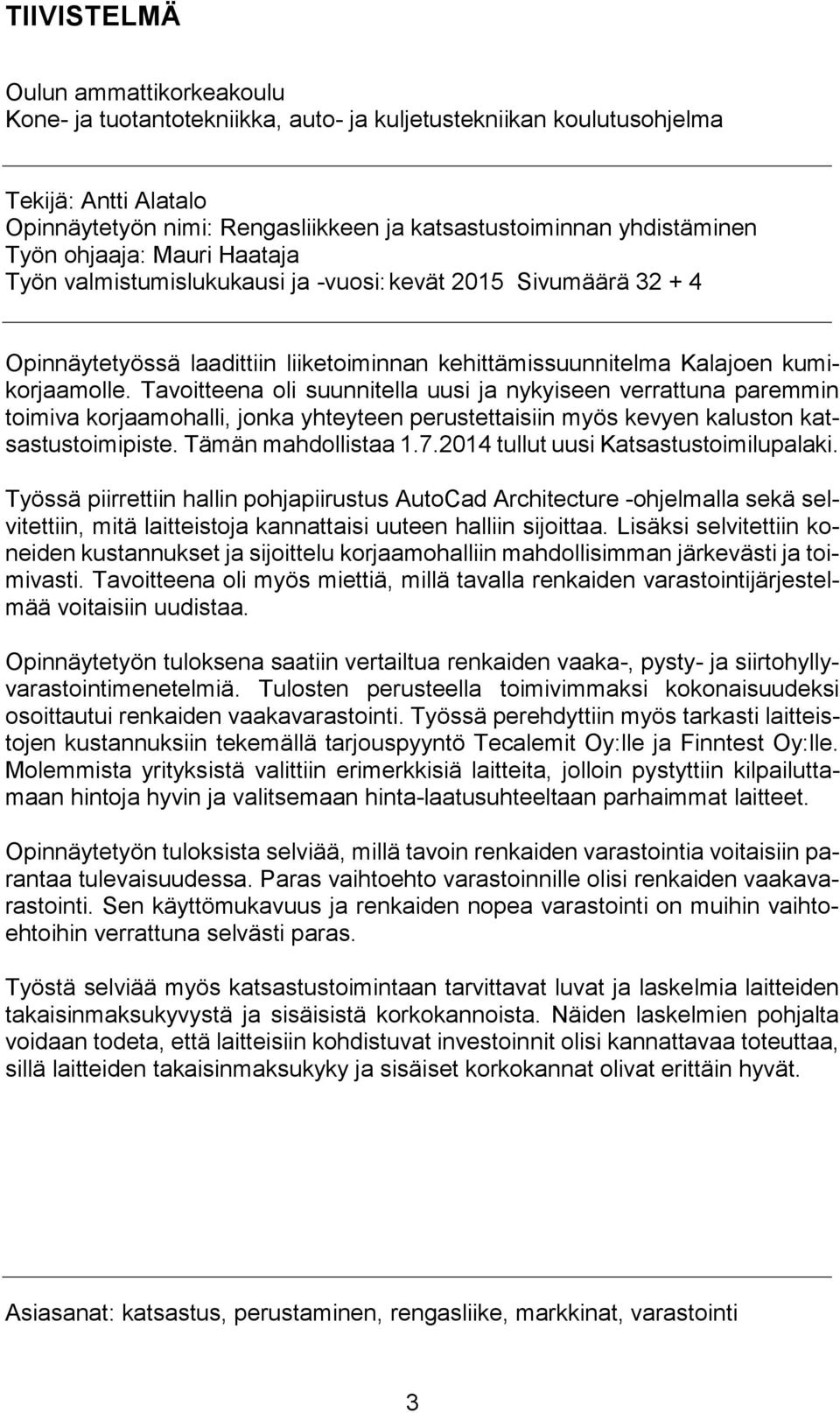 Tavoitteena oli suunnitella uusi ja nykyiseen verrattuna paremmin toimiva korjaamohalli, jonka yhteyteen perustettaisiin myös kevyen kaluston katsastustoimipiste. Tämän mahdollistaa 1.7.