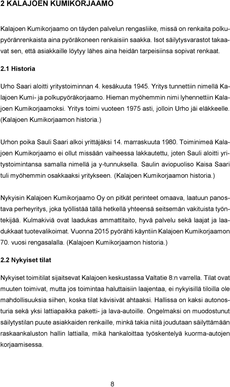 Yritys tunnettiin nimellä Kalajoen Kumi- ja polkupyöräkorjaamo. Hieman myöhemmin nimi lyhennettiin Kalajoen Kumikorjaamoksi. Yritys toimi vuoteen 1975 asti, jolloin Urho jäi eläkkeelle.