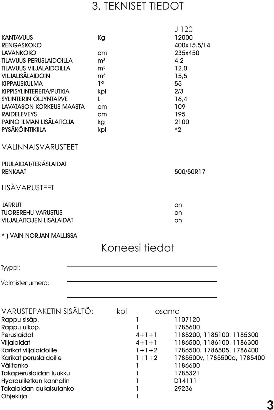 LAVATASON KORKEUS MAASTA cm 109 RAIDELEVEYS cm 195 PAINO ILMAN LISÄLAITOJA kg 2100 PYSÄKÖINTIKIILA kpl *2 VALINNAISVARUSTEET PUULAIDAT/TERÄSLAIDAT RENKAAT 500/50R17 LISÄVARUSTEET JARRUT TUOREREHU