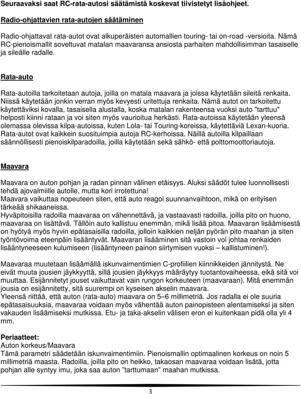 Nämä RC-pienoismallit soveltuvat matalan maavaransa ansiosta parhaiten mahdollisimman tasaiselle ja sileälle radalle.