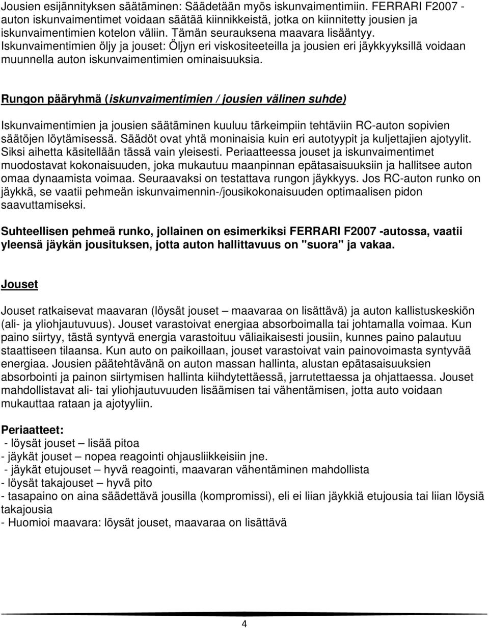 Iskunvaimentimien öljy ja jouset: Öljyn eri viskositeeteilla ja jousien eri jäykkyyksillä voidaan muunnella auton iskunvaimentimien ominaisuuksia.