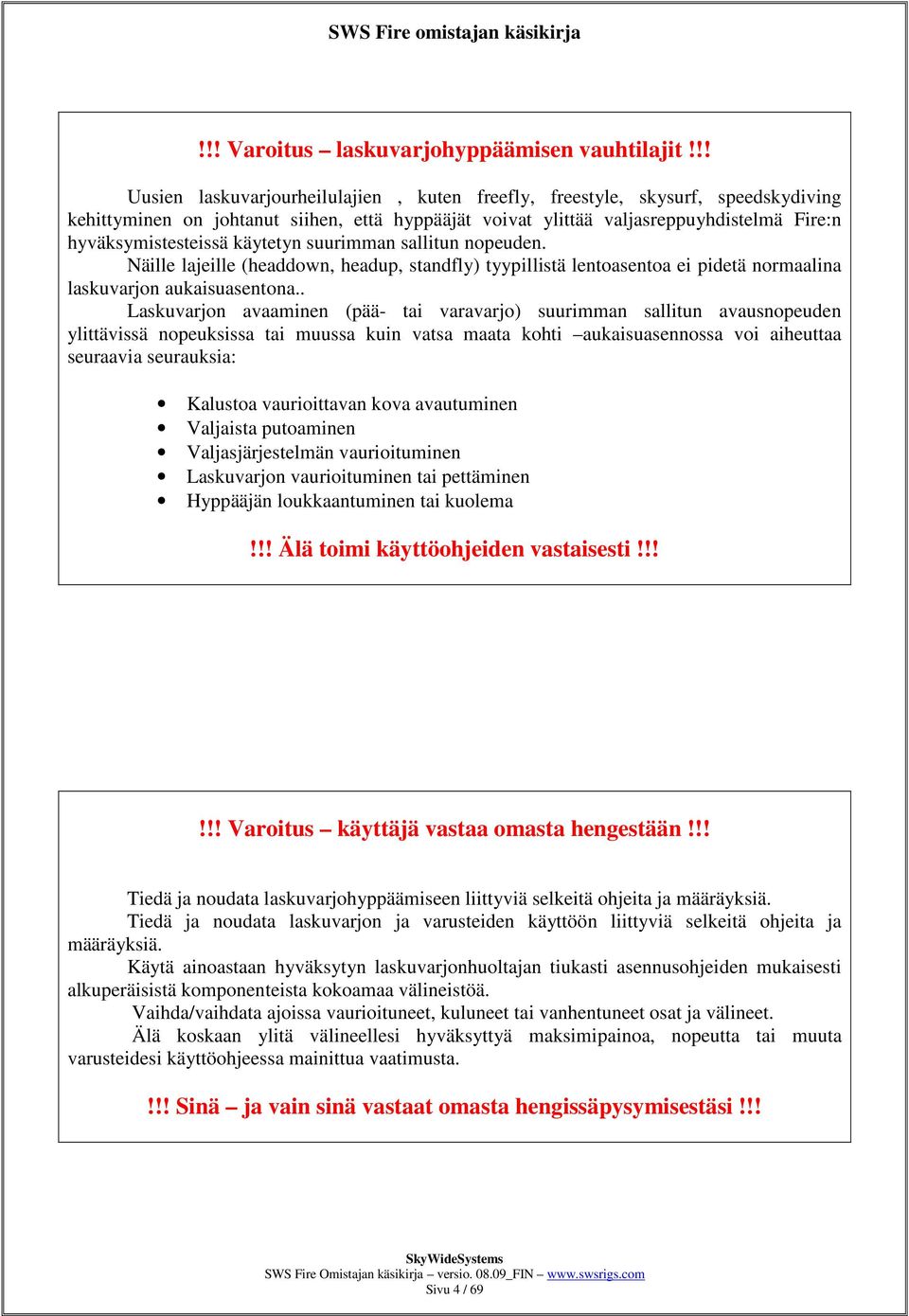 käytetyn suurimman sallitun nopeuden. Näille lajeille (headdown, headup, standfly) tyypillistä lentoasentoa ei pidetä normaalina laskuvarjon aukaisuasentona.