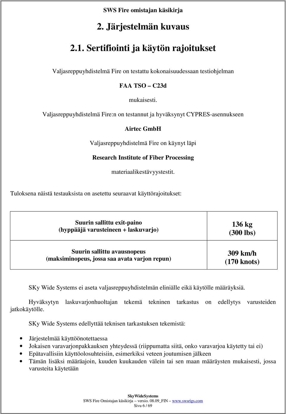 Tuloksena näistä testauksista on asetettu seuraavat käyttörajoitukset: Suurin sallittu exit-paino (hyppääjä varusteineen + laskuvarjo) 136 kg (300 lbs) Suurin sallittu avausnopeus (maksiminopeus,