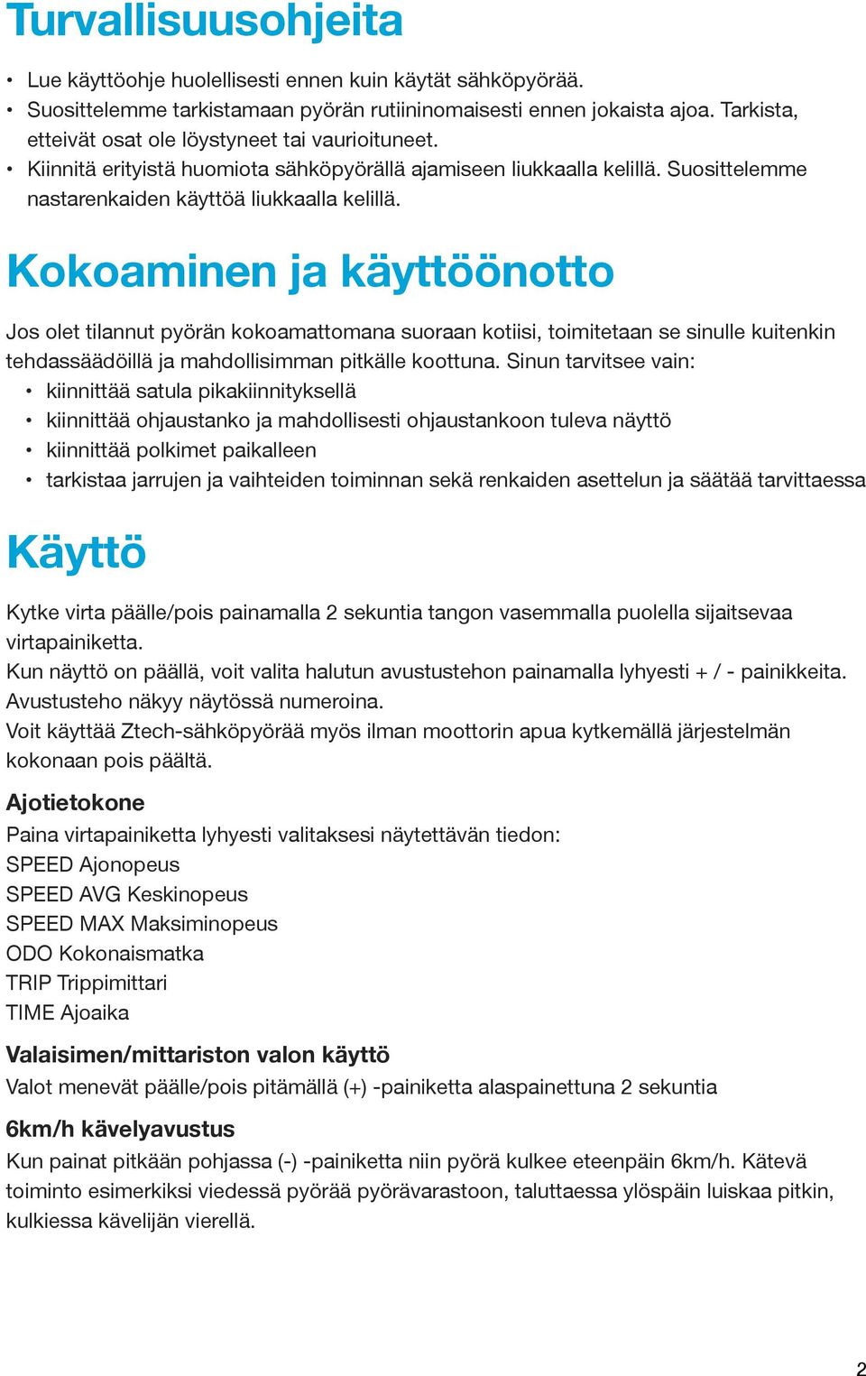 Kokoaminen ja käyttöönotto Jos olet tilannut pyörän kokoamattomana suoraan kotiisi, toimitetaan se sinulle kuitenkin tehdassäädöillä ja mahdollisimman pitkälle koottuna.