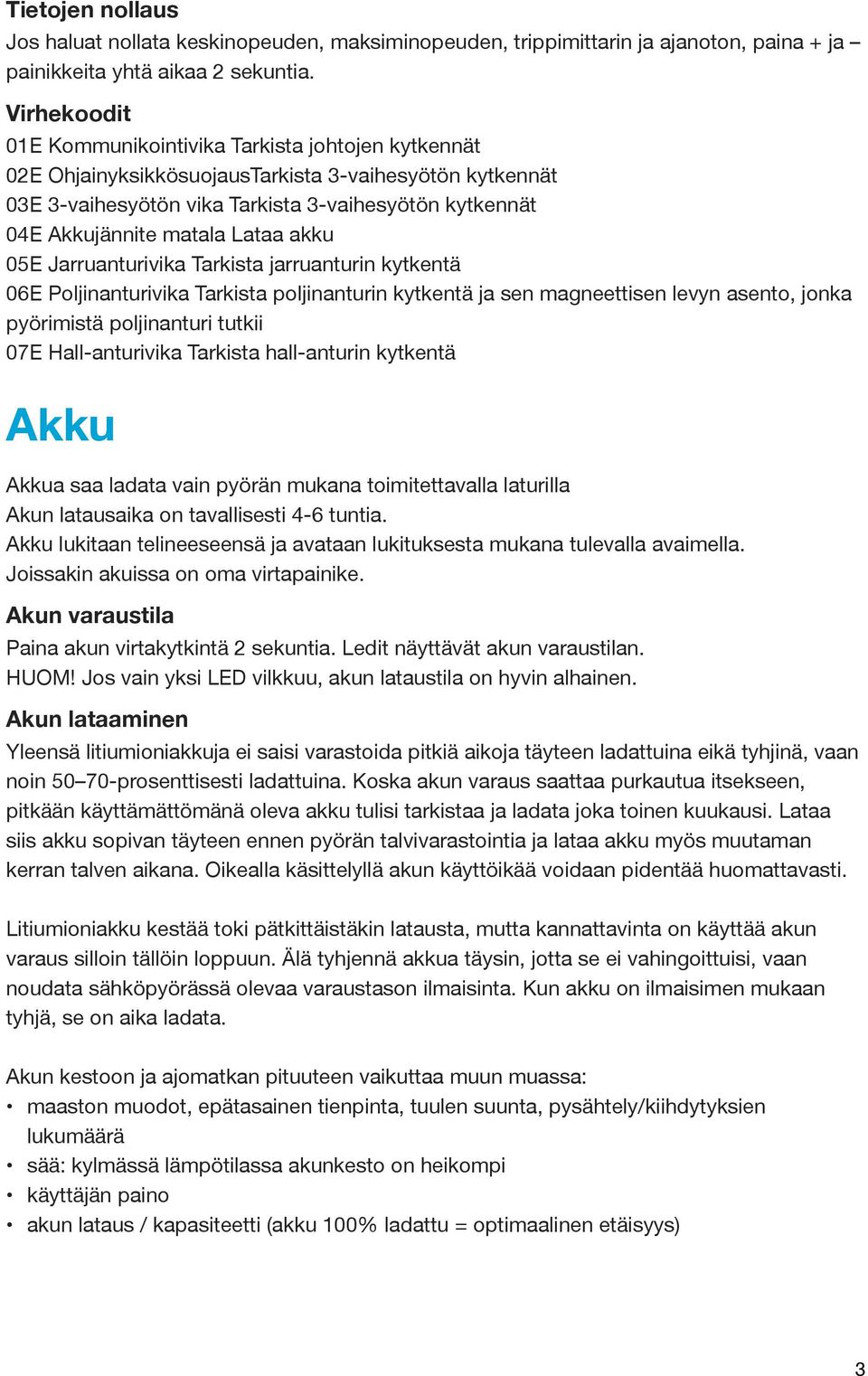 Lataa akku 05E Jarruanturivika Tarkista jarruanturin kytkentä 06E Poljinanturivika Tarkista poljinanturin kytkentä ja sen magneettisen levyn asento, jonka pyörimistä poljinanturi tutkii 07E