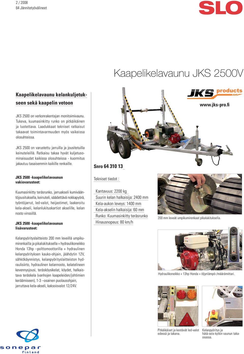 Ratkaisu takaa hyvät kuljetusominaisuudet kaikissa olosuhteissa - kuormitus jakautuu tasaisemmin kaikille renkaille.