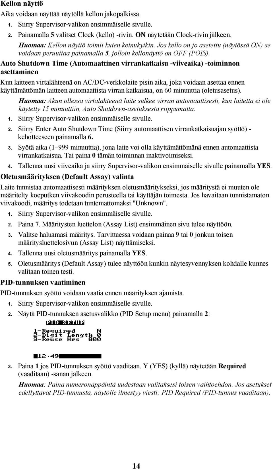 Auto Shutdown Time (Automaattinen virrankatkaisu -viiveaika) -toiminnon asettaminen Kun laitteen virtalähteenä on AC/DC-verkkolaite pisin aika, joka voidaan asettaa ennen käyttämättömän laitteen