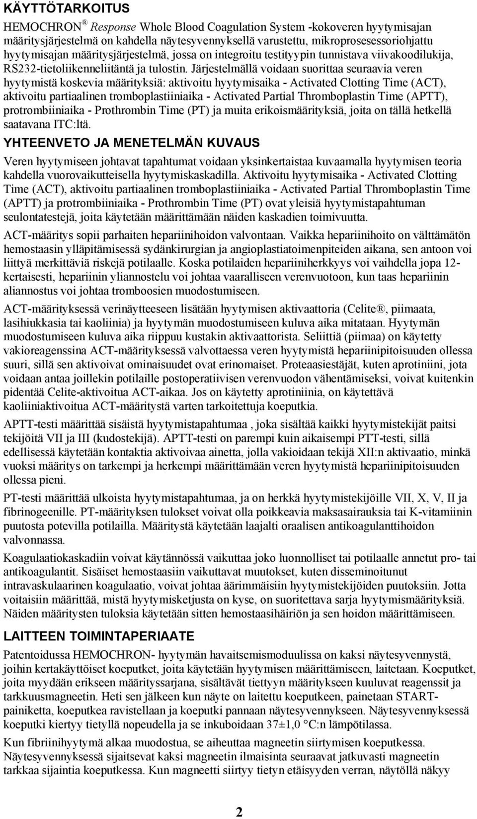 Järjestelmällä voidaan suorittaa seuraavia veren hyytymistä koskevia määrityksiä: aktivoitu hyytymisaika - Activated Clotting Time (ACT), aktivoitu partiaalinen tromboplastiiniaika - Activated