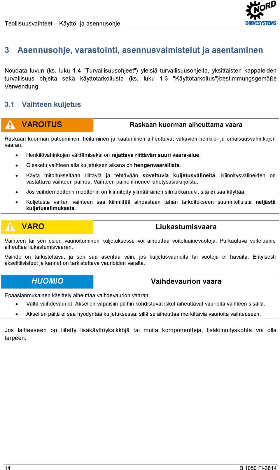 4 "Turvallisuusohjeet") yleisiä turvallisuusohjeita, yksittäisten kappaleiden turvallisuus ohjeita sekä käyttötarkoitusta (ks. luku 1.3 "Käyttötarkoitus")bestimmungsgemäße Verwendung. 3.