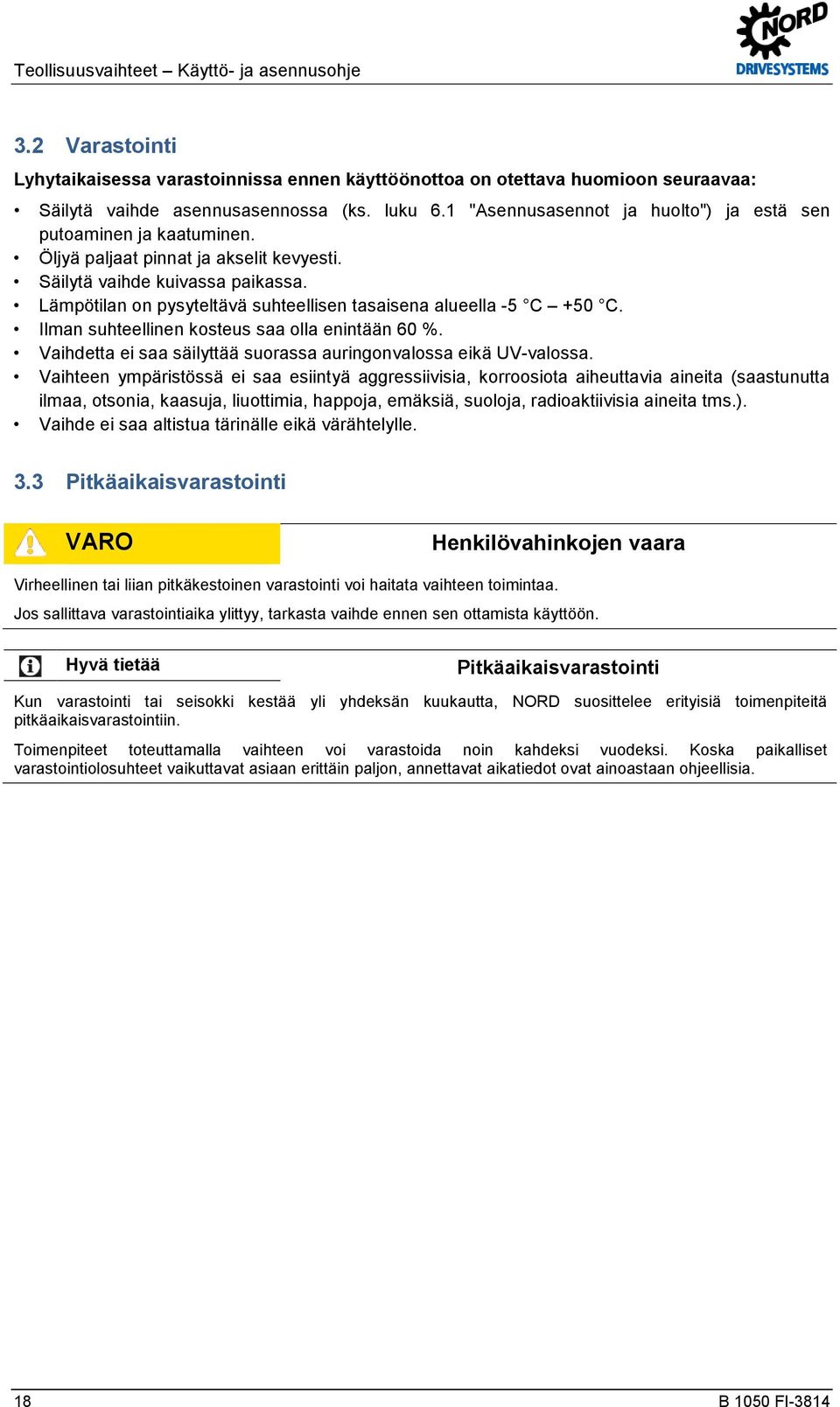 2 Varastointi Lyhytaikaisessa varastoinnissa ennen käyttöönottoa on otettava huomioon seuraavaa: Säilytä vaihde asennusasennossa (ks. luku 6.
