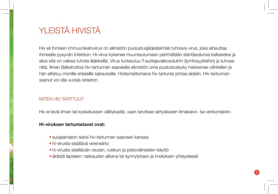 Ilman lääkehoitoa hiv-tartunnan saaneella elimistön oma puolustuskyky heikkenee vähitellen ja hän altistuu monille erilaisille sairauksille. Hoitamattomana hiv-tartunta johtaa aidsiin.