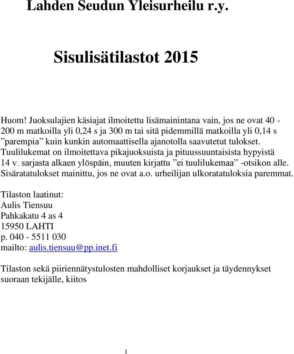 automaattisella ajanotolla saavutetut tulokset. Tuulilukemat on ilmoitettava pikajuoksuista ja pituussuuntaisista hypyistä 14 v.