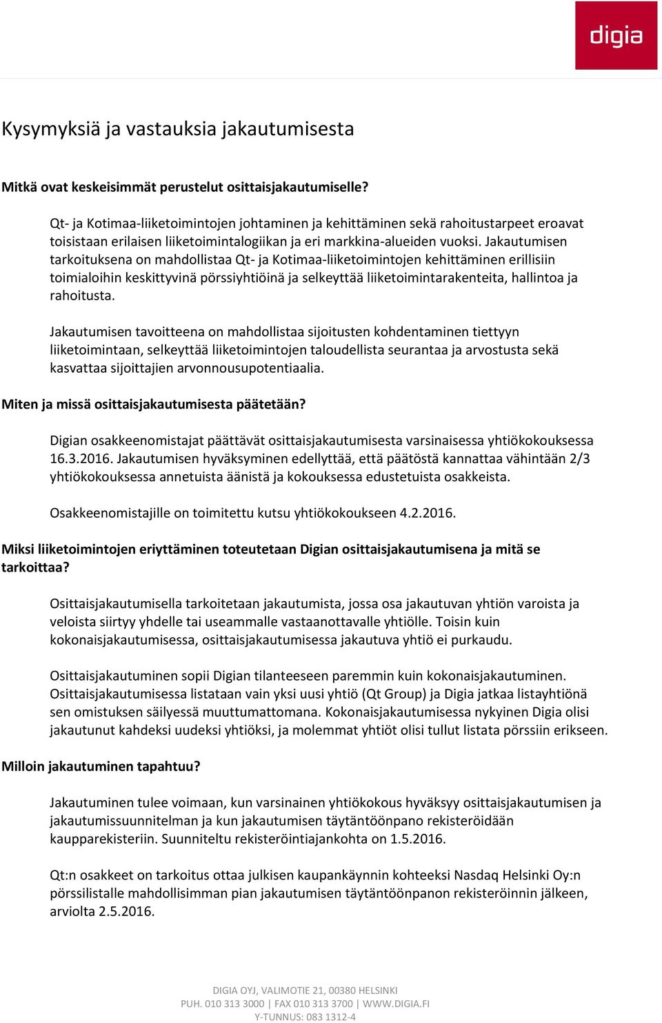 Jakautumisen tarkoituksena on mahdollistaa Qt- ja Kotimaa-liiketoimintojen kehittäminen erillisiin toimialoihin keskittyvinä pörssiyhtiöinä ja selkeyttää liiketoimintarakenteita, hallintoa ja