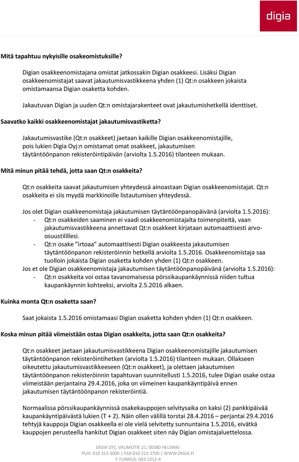 Jakautuvan Digian ja uuden Qt:n omistajarakenteet ovat jakautumishetkellä identtiset. Saavatko kaikki osakkeenomistajat jakautumisvastiketta?