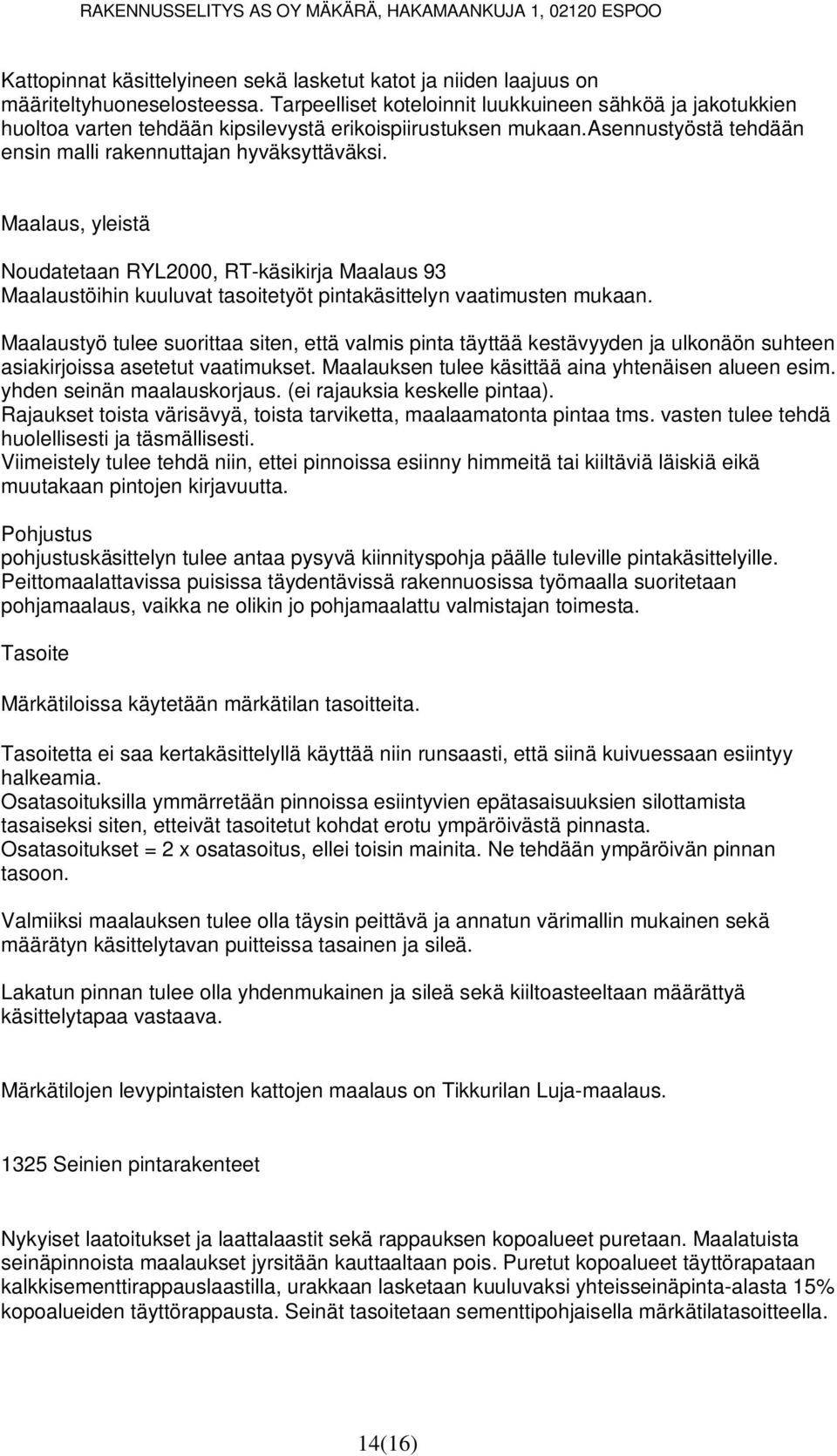 Maalaus, yleistä Noudatetaan RYL2000, RT-käsikirja Maalaus 93 Maalaustöihin kuuluvat tasoitetyöt pintakäsittelyn vaatimusten mukaan.