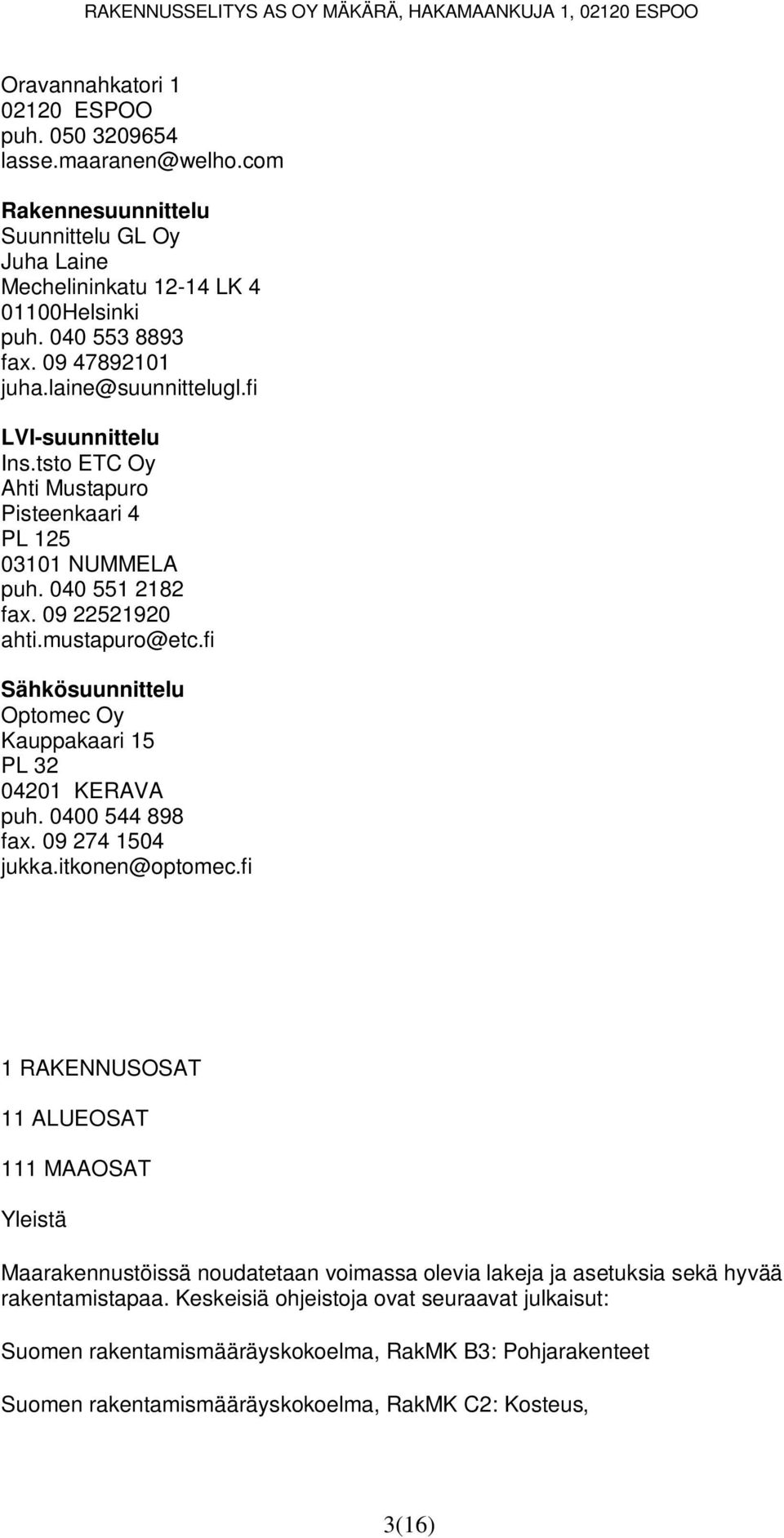 fi Sähkösuunnittelu Optomec Oy Kauppakaari 15 PL 32 04201 KERAVA puh. 0400 544 898 fax. 09 274 1504 jukka.itkonen@optomec.