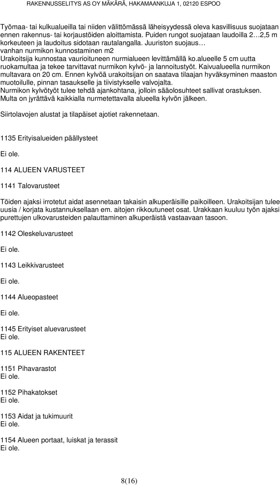 Juuriston suojaus vanhan nurmikon kunnostaminen m2 Urakoitsija kunnostaa vaurioituneen nurmialueen levittämällä ko.