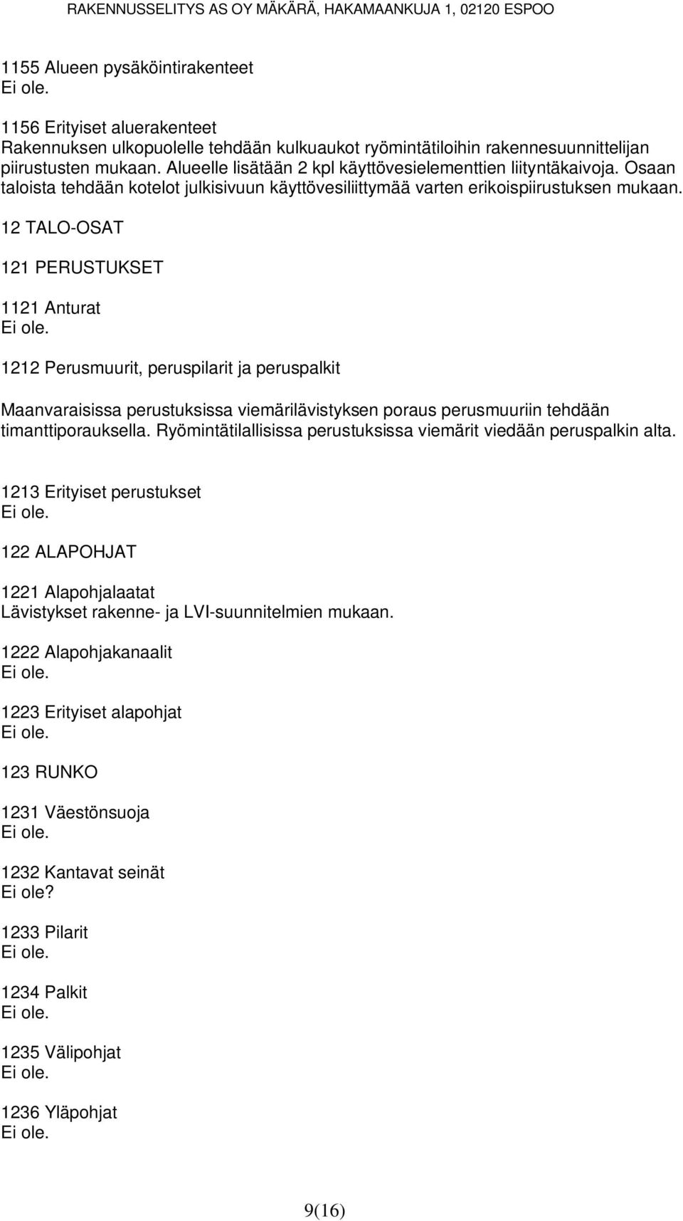 12 TALO-OSAT 121 PERUSTUKSET 1121 Anturat 1212 Perusmuurit, peruspilarit ja peruspalkit Maanvaraisissa perustuksissa viemärilävistyksen poraus perusmuuriin tehdään timanttiporauksella.